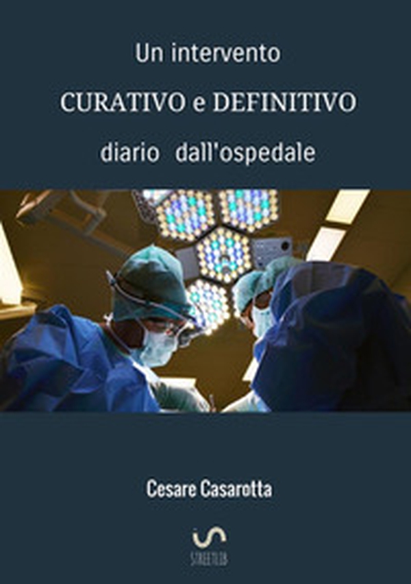 Un intervento curativo e definitivo. Diario dall'ospedale - Librerie.coop Un intervento curativo e definitivo. Diario dall'ospedale - Librerie.coop