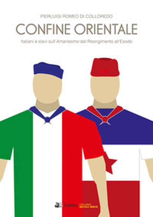 Confine orientale. Italiani e slavi sull'Amarissimo dal Risorgimento all'Esodo - Librerie.coop Confine orientale. Italiani e slavi sull'Amarissimo dal Risorgimento all'Esodo - Librerie.coop