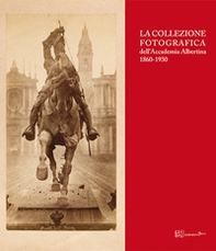 La collezione fotografica dell'Accademia Albertina 1860-1930 - Librerie.coop