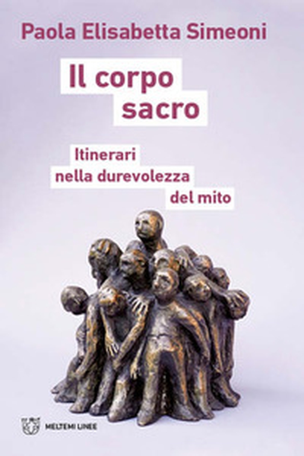 Il corpo sacro. Itinerari nella durevolezza del mito - Librerie.coop Il corpo sacro. Itinerari nella durevolezza del mito - Librerie.coop