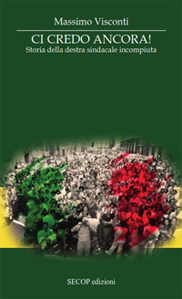 Ci credo ancora. Storia della destra sindacale incompiuta - Librerie.coop Ci credo ancora. Storia della destra sindacale incompiuta - Librerie.coop