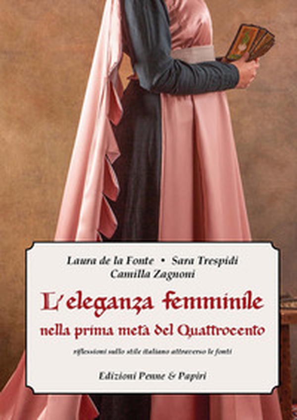 L'eleganza femminile nella prima metà del Quattrocento. Riflessioni sullo stile italiano attraverso le fonti - Librerie.coop L'eleganza femminile nella prima metà del Quattrocento. Riflessioni sullo stile italiano attraverso le fonti - Librerie.coop