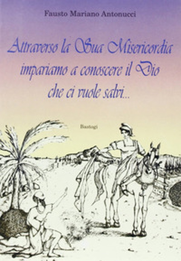 Attraverso la sua misericordia impariamo a conoscere il Dio che ci vuole salvi - Librerie.coop Attraverso la sua misericordia impariamo a conoscere il Dio che ci vuole salvi - Librerie.coop
