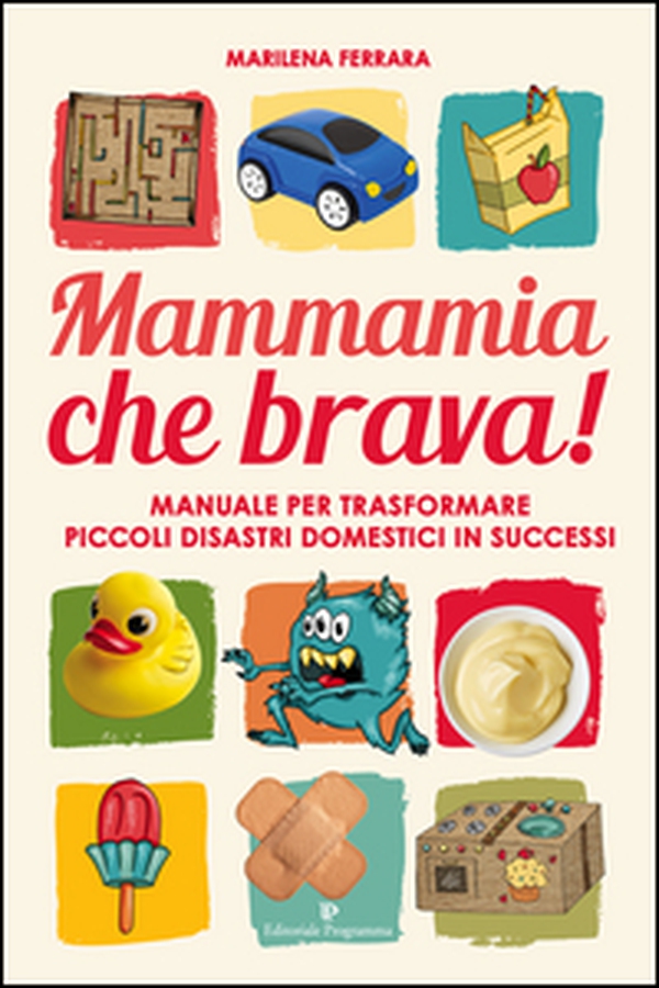 Mammamia che brava! Manuale per trasformare piccoli disastri domestici in successi - Librerie.coop Mammamia che brava! Manuale per trasformare piccoli disastri domestici in successi - Librerie.coop