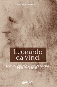 Leonardo da Vinci. La vita del più grande genio di tutti i tempi - Librerie.coop