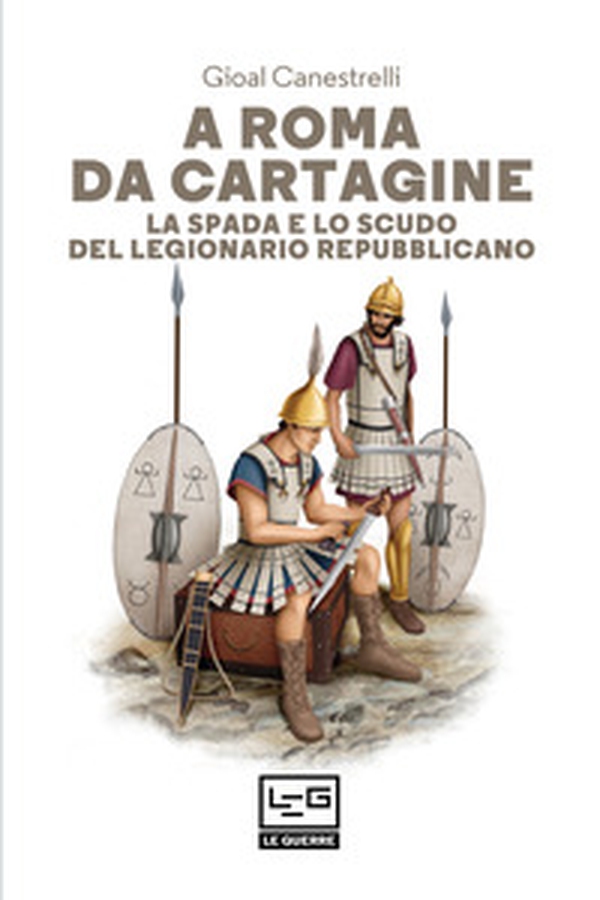 A Roma da Cartagine. La spada e lo scudo del legionario repubblicano - Librerie.coop A Roma da Cartagine. La spada e lo scudo del legionario repubblicano - Librerie.coop