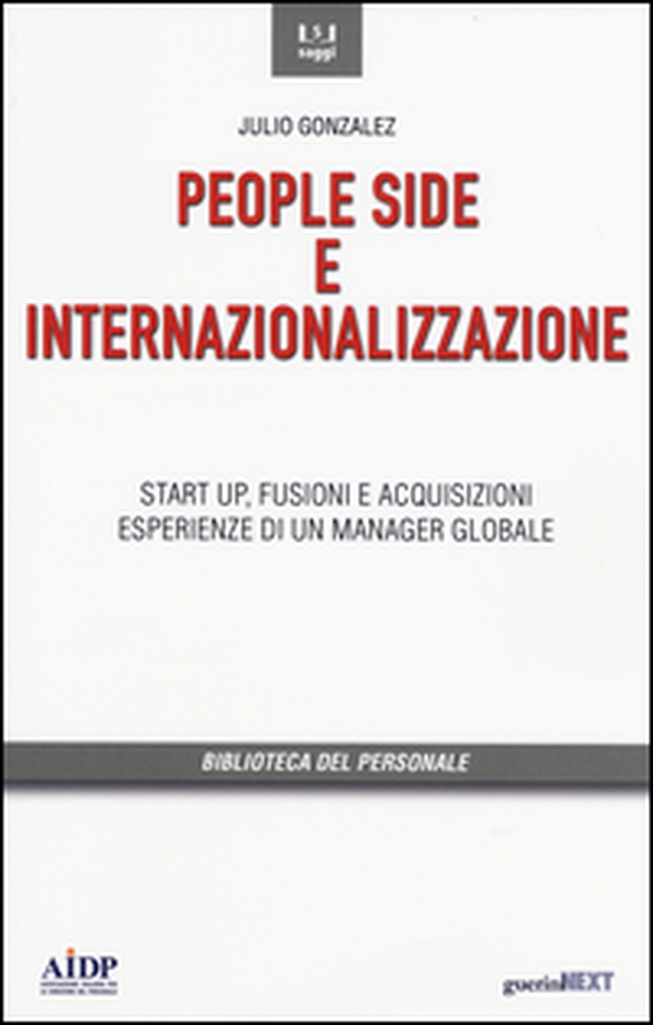 People side e internalizzazione. Start up, fusioni e acquisizioni, esperienze di un manager globale - Librerie.coop People side e internalizzazione. Start up, fusioni e acquisizioni, esperienze di un manager globale - Librerie.coop
