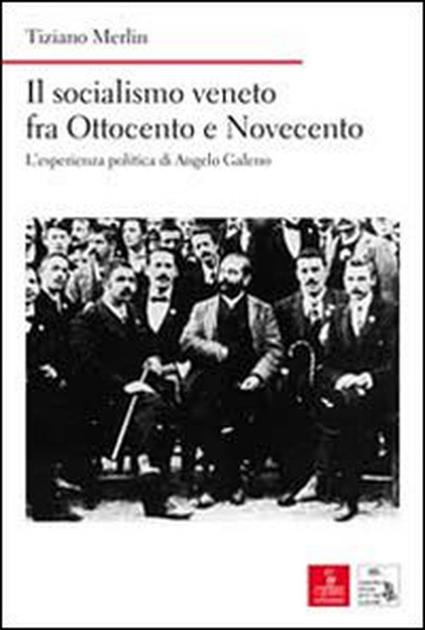 Il socialismo veneto fra Ottocento e Novecento. L'esperienza politica di Angelo Galeno - Librerie.coop Il socialismo veneto fra Ottocento e Novecento. L'esperienza politica di Angelo Galeno - Librerie.coop