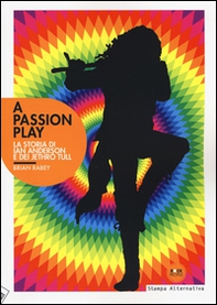 A Passion play. La storia di Ian Anderson e dei Jethro Tull - Librerie.coop