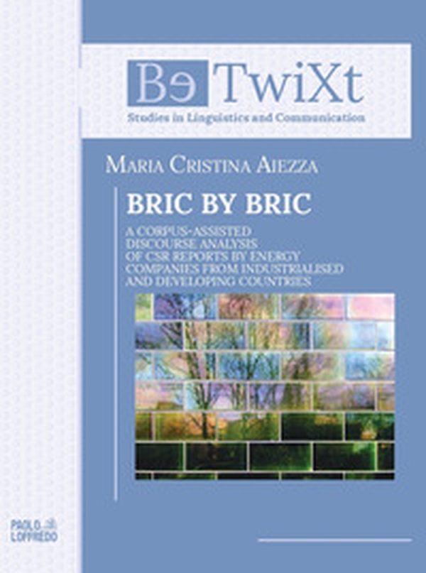 Bric by bric. A Corpus-Assisted Discourse Analysis of CSR Reports by Energy Companies from Industrialised and Developing Countries - Librerie.coop Bric by bric. A Corpus-Assisted Discourse Analysis of CSR Reports by Energy Companies from Industrialised and Developing Countries - Librerie.coop