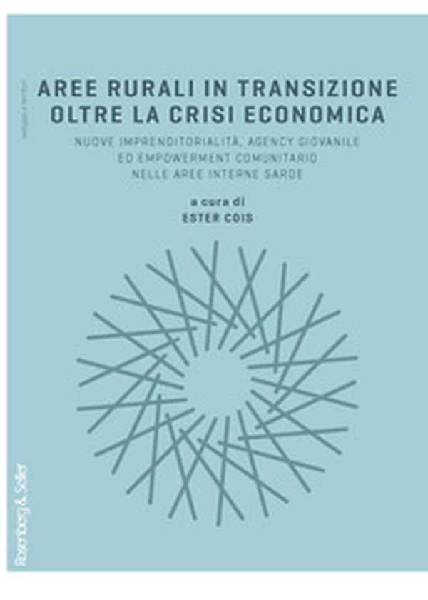 Aree rurali in transizione oltre la crisi economica. Nuove imprenditorialità, agency giovanile, ed empowerment comunitario nelle aree interne sarde - Librerie.coop Aree rurali in transizione oltre la crisi economica. Nuove imprenditorialità, agency giovanile, ed empowerment comunitario nelle aree interne sarde - Librerie.coop