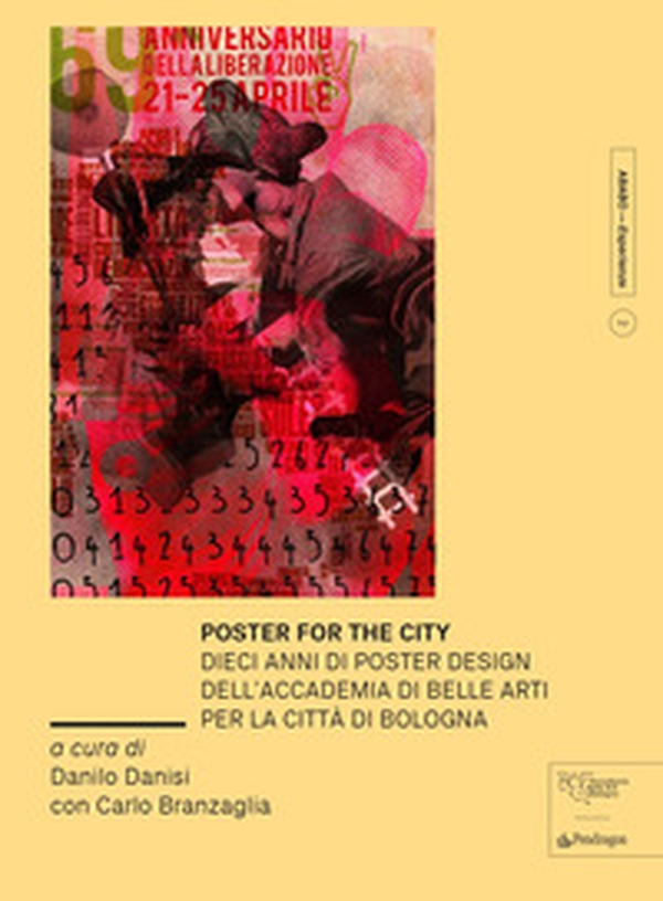Poster for the city. Dieci anni di poster design dell'Accademia di Belle Arti per la città di Bologna - Librerie.coop Poster for the city. Dieci anni di poster design dell'Accademia di Belle Arti per la città di Bologna - Librerie.coop