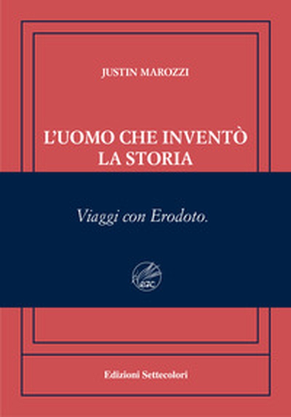L'uomo che inventò la storia. Viaggi con Erodoto. Ediz. numerata - Librerie.coop L'uomo che inventò la storia. Viaggi con Erodoto. Ediz. numerata - Librerie.coop