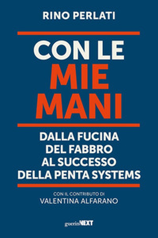 Con le mie mani. Dalla fucina del fabbro al successo della Penta Systems - Librerie.coop Con le mie mani. Dalla fucina del fabbro al successo della Penta Systems - Librerie.coop
