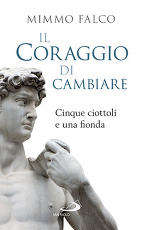 Il coraggio di cambiare. Cinque ciottoli e una fionda - Librerie.coop Il coraggio di cambiare. Cinque ciottoli e una fionda - Librerie.coop