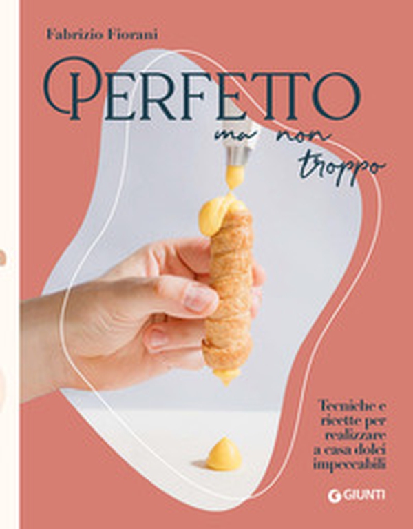 Perfetto ma non troppo. Tecniche e ricette per realizzare a casa dolci impeccabili - Librerie.coop Perfetto ma non troppo. Tecniche e ricette per realizzare a casa dolci impeccabili - Librerie.coop