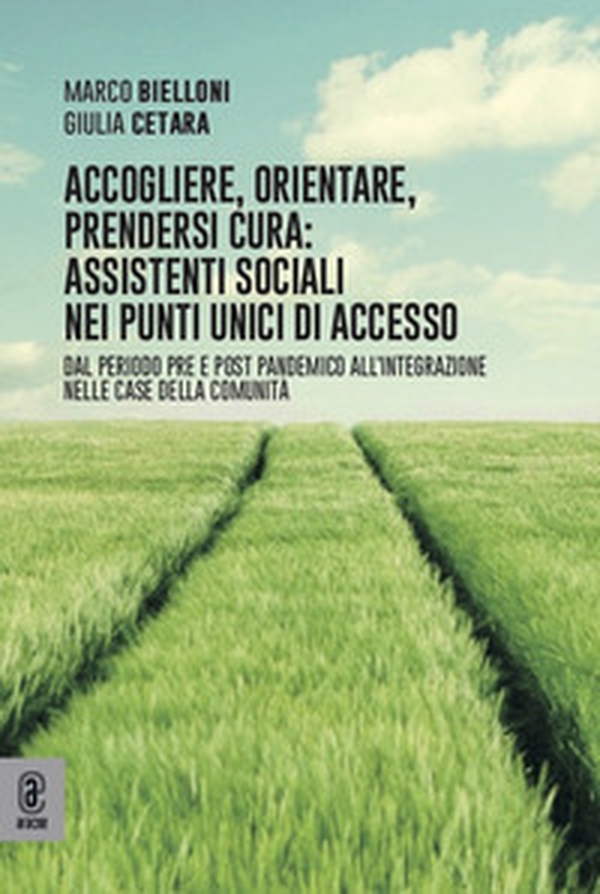 Accogliere, orientare, prendersi cura: assistenti sociali nei Punti Unici di Accesso. Dal periodo pre e post pandemico all'integrazione nelle Case della Comunità - Librerie.coop Accogliere, orientare, prendersi cura: assistenti sociali nei Punti Unici di Accesso. Dal periodo pre e post pandemico all'integrazione nelle Case della Comunità - Librerie.coop