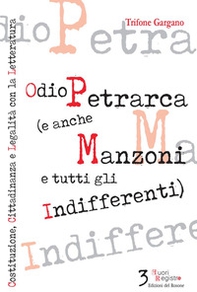 Odio Petrarca (e anche Manzoni e tutti gli indifferenti). Costituzione, cittadinanza e legalità con la letteratura - Librerie.coop
