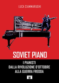 Soviet piano. I pianisti dalla rivoluzione d'ottobre alla guerra fredda - Librerie.coop