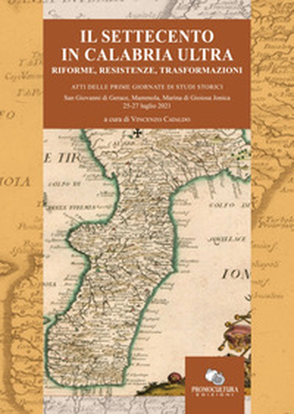 Il Settecento in Calabria Ultra. Riforme, resistenze, trasformazioni. Atti del Convegno (S. Giovanni di Gerace, Mammola e Marina di Gioiosa Jonica, 25-27 luglio 2021) - Librerie.coop Il Settecento in Calabria Ultra. Riforme, resistenze, trasformazioni. Atti del Convegno (S. Giovanni di Gerace, Mammola e Marina di Gioiosa Jonica, 25-27 luglio 2021) - Librerie.coop