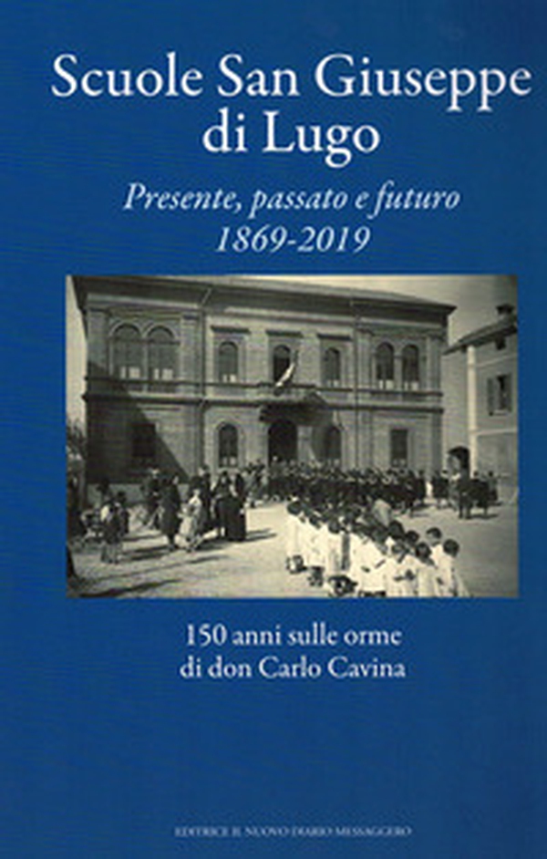 Scuole San Giuseppe di Lugo. Presente, passato e futuro 1869-2019. 150 anni sulle orme di don Carlo Cavina - Librerie.coop Scuole San Giuseppe di Lugo. Presente, passato e futuro 1869-2019. 150 anni sulle orme di don Carlo Cavina - Librerie.coop