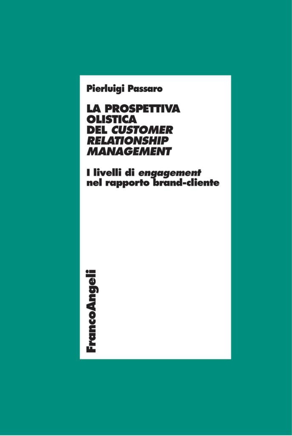 La prospettiva olistica del Customer Relationship Management. I livelli di engagement nel rapporto brand-cliente - Librerie.coop La prospettiva olistica del Customer Relationship Management. I livelli di engagement nel rapporto brand-cliente - Librerie.coop