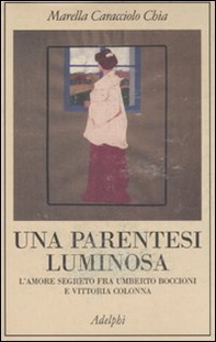Una parentesi luminosa. L'amore segreto fra Umberto Boccioni e Vittoria Colonna - Librerie.coop
