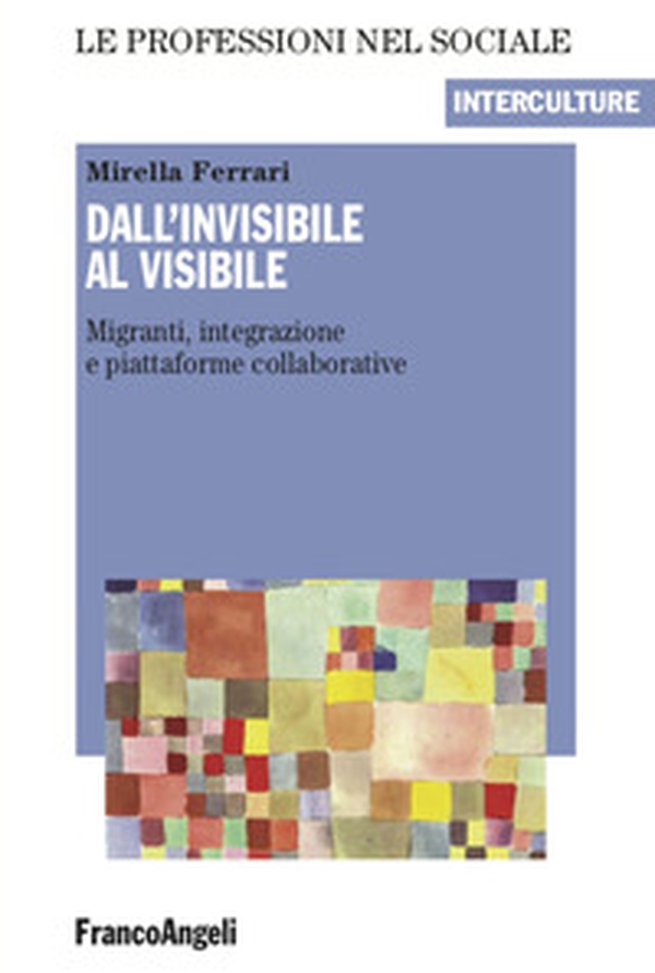 Dall'invisibile al visibile. Migranti, integrazione e piattaforme collaborative - Librerie.coop Dall'invisibile al visibile. Migranti, integrazione e piattaforme collaborative - Librerie.coop