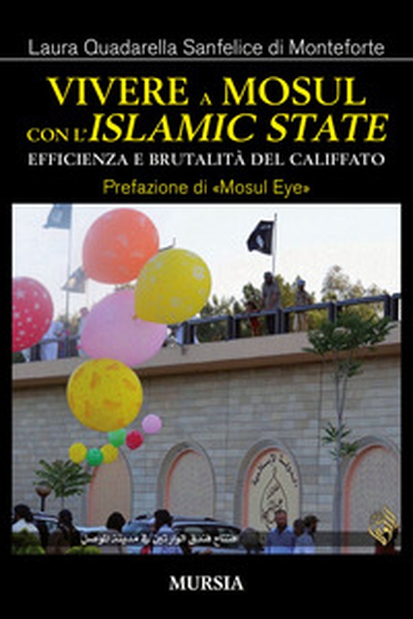 Vivere a Mosul con l'Islamic State. Efficienza e brutalità del califfato - Librerie.coop Vivere a Mosul con l'Islamic State. Efficienza e brutalità del califfato - Librerie.coop