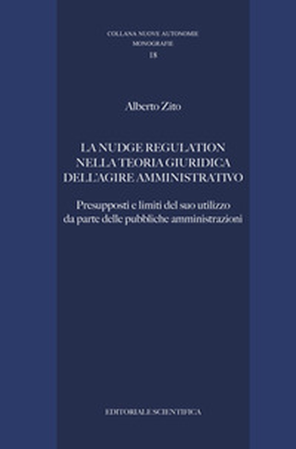 La nudge regulation nella teoria giuridica dell'agire amministrativo. Presupposti e limiti del suo utilizzo da parte delle pubbliche amministrazioni - Librerie.coop La nudge regulation nella teoria giuridica dell'agire amministrativo. Presupposti e limiti del suo utilizzo da parte delle pubbliche amministrazioni - Librerie.coop