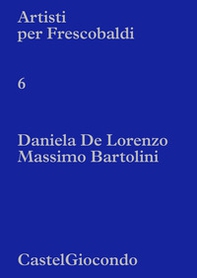 Artisti per Frescobaldi. CastelGiocondo. Daniela De Lorenzo, Massimo Bartolini - Librerie.coop
