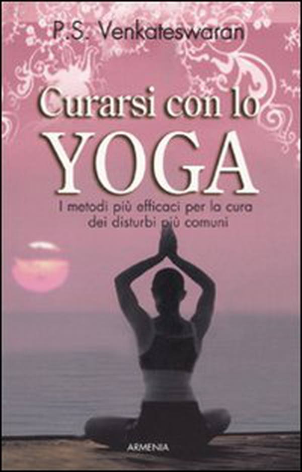 Curarsi con lo yoga. I metodi più efficaci per la cura dei disturbi più comuni - Librerie.coop Curarsi con lo yoga. I metodi più efficaci per la cura dei disturbi più comuni - Librerie.coop