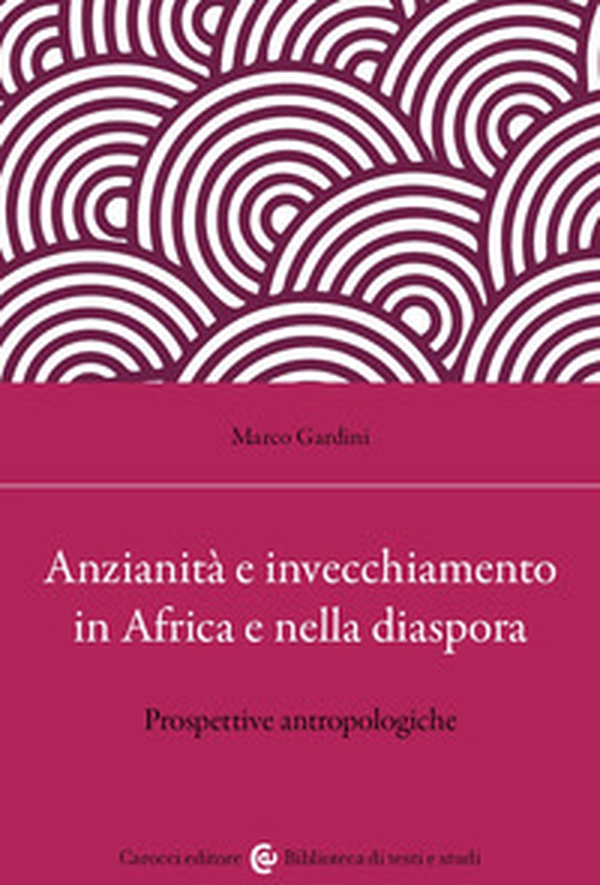 Anzianità e invecchiamento in Africa e nella diaspora. Prospettive antropologiche - Librerie.coop Anzianità e invecchiamento in Africa e nella diaspora. Prospettive antropologiche - Librerie.coop