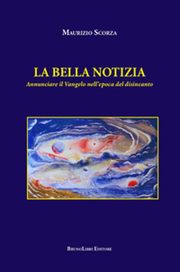 La bella notizia. Annunciare il Vangelo nell'epoca del disincanto - Librerie.coop La bella notizia. Annunciare il Vangelo nell'epoca del disincanto - Librerie.coop