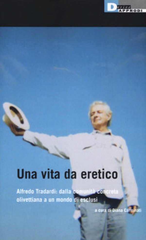 Una vita da eretico. Alfredo Tradardi: dalla comunità concreta olivettiana a un mondo di esclusi - Librerie.coop Una vita da eretico. Alfredo Tradardi: dalla comunità concreta olivettiana a un mondo di esclusi - Librerie.coop