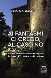 Ai fantasmi ci credo, al caso no ovvero il conte Franco Santellocco Gargano e la Rocca di Vernio fra realtà e mistero - Librerie.coop