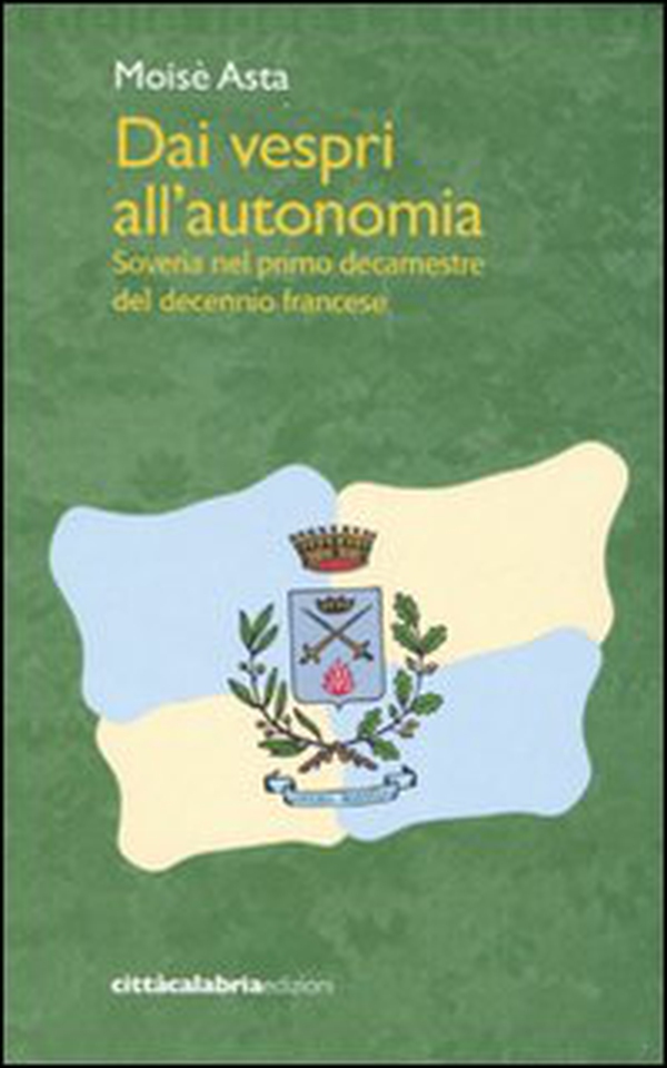 Dai vespri all'autonomia. Soveria nel primo decamestre del decennio francese - Librerie.coop Dai vespri all'autonomia. Soveria nel primo decamestre del decennio francese - Librerie.coop