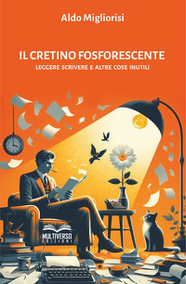 Il cretino fosforescente. Leggere scrivere e altre cose inutili - Librerie.coop Il cretino fosforescente. Leggere scrivere e altre cose inutili - Librerie.coop