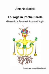 Lo yoga in poche parole. Glossario a favore di aspiranti yogin - Librerie.coop