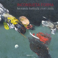 Inconsueta forma. Fernando Battista (1941-2018) - Librerie.coop