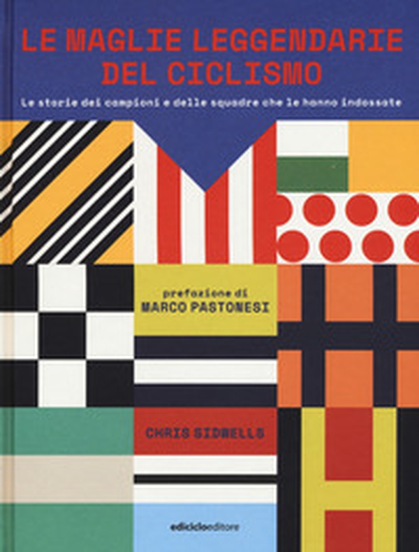 Le maglie leggendarie del ciclismo. Le storie dei campioni e delle squadre che le hanno indossate - Librerie.coop Le maglie leggendarie del ciclismo. Le storie dei campioni e delle squadre che le hanno indossate - Librerie.coop