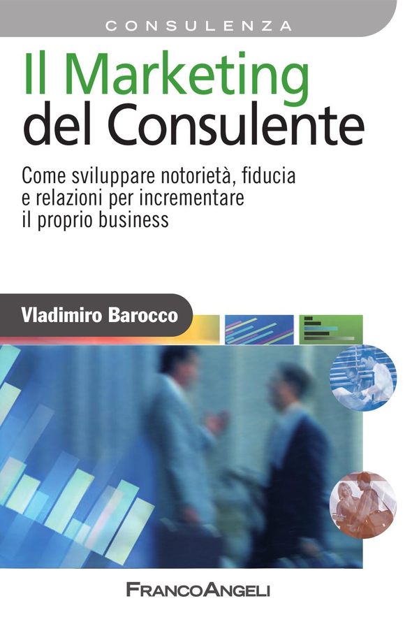 Il Marketing del consulente. Come sviluppare notorietà, fiducia e relazioni per incrementare il proprio business - Librerie.coop Il Marketing del consulente. Come sviluppare notorietà, fiducia e relazioni per incrementare il proprio business - Librerie.coop