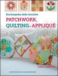 Enciclopedia delle tecniche patchwork, quilting e appliqué - Librerie.coop