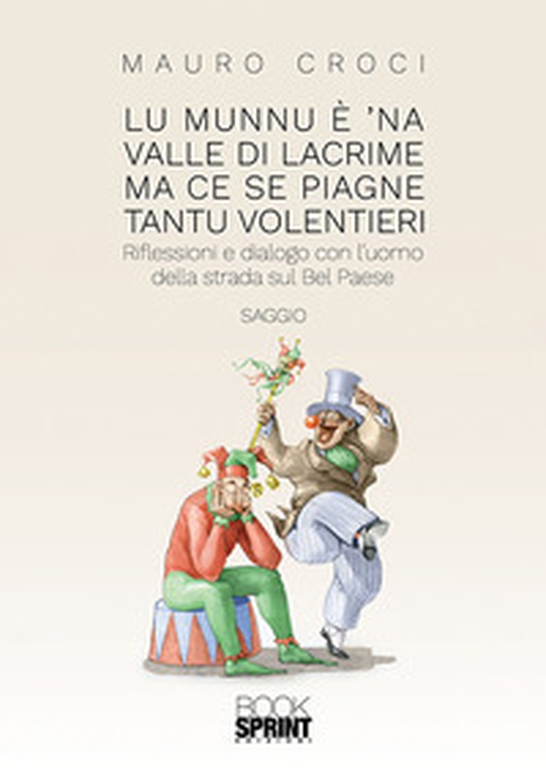 Lu munnu è 'na valle di lacrime ma ce se piagne tantu volentieri. Riflessioni e dialogo con l'uomo della strada sul Bel Paese - Librerie.coop Lu munnu è 'na valle di lacrime ma ce se piagne tantu volentieri. Riflessioni e dialogo con l'uomo della strada sul Bel Paese - Librerie.coop