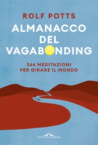Almanacco del vagabonding. 366 meditazioni per girare il mondo - Librerie.coop