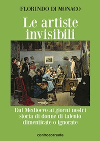 Le artiste invisibili. Dal Medioevo ai giorni nostri storia di donne di talento dimenticate o ignorate - Librerie.coop