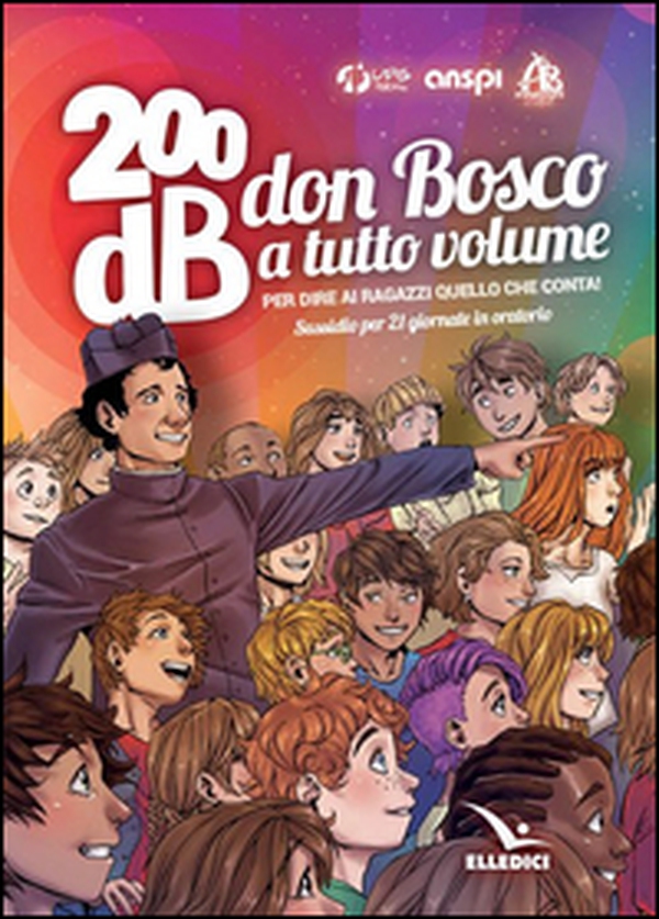 200db don Bosco a tutto volume per dire ai ragazzi quello che conta. Sussidio per 21 giornate di oratorio - Librerie.coop 200db don Bosco a tutto volume per dire ai ragazzi quello che conta. Sussidio per 21 giornate di oratorio - Librerie.coop