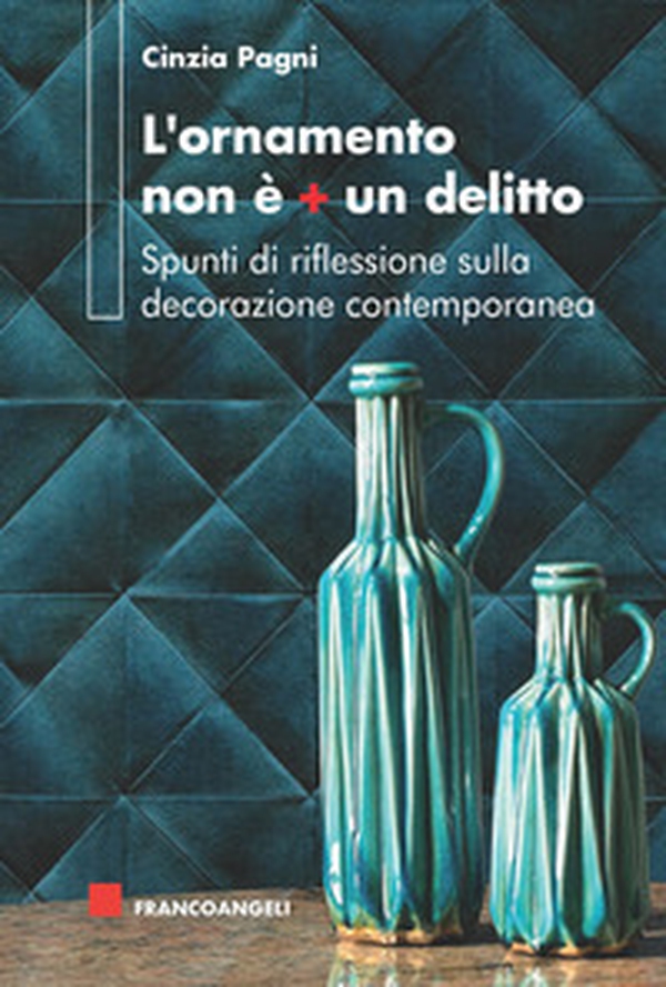 L'ornamento non è più un delitto. Spunti di riflessione sulla decorazione contemporanea - Librerie.coop L'ornamento non è più un delitto. Spunti di riflessione sulla decorazione contemporanea - Librerie.coop