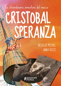 Le straordinarie avventure del mozzo Cristobal Speranza per mari e oceani, nell'era di animali fantastici, isole misteriose e brigantini - Librerie.coop