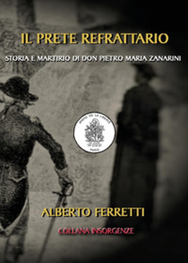 Il prete refrattario. Storia e martirio di don Pietro Maria Zanarini - Librerie.coop Il prete refrattario. Storia e martirio di don Pietro Maria Zanarini - Librerie.coop